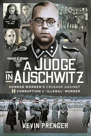 Seller image for A Judge in Auschwitz: Konrad Morgen's Crusade Against SS Corruption & 'Illegal' Murder by Prenger, Kevin [Hardcover ] for sale by booksXpress