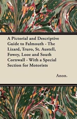 Seller image for A Pictorial and Descriptive Guide to Falmouth - The Lizard, Truro, St. Austell, Fowey, Looe and South Cornwall - With a Special Section for Motorists [Soft Cover ] for sale by booksXpress