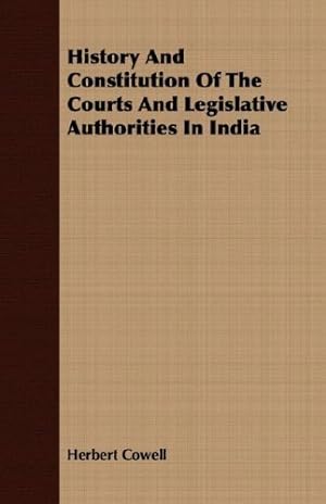 Seller image for History And Constitution Of The Courts And Legislative Authorities In India by Cowell, Herbert [Paperback ] for sale by booksXpress