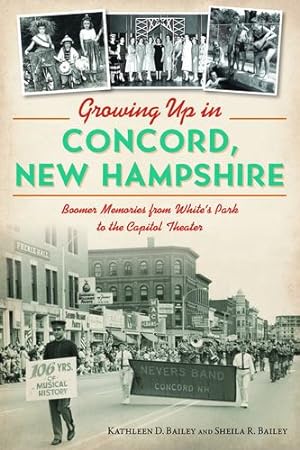 Seller image for Growing Up in Concord, New Hampshire: Boomer Memories from White's Park to the Capitol Theater by Bailey, Kathleen, Bailey, Sheila Rose [Paperback ] for sale by booksXpress