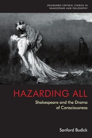 Seller image for Hazarding All: Shakespeare and the Drama of Consciousness (Edinburgh Critical Studies in Shakespeare and Philosophy) by Budick, Sanford [Paperback ] for sale by booksXpress