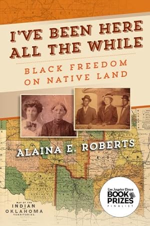 Imagen del vendedor de I've Been Here All the While: Black Freedom on Native Land (America in the Nineteenth Century) by Roberts, Alaina E. [Paperback ] a la venta por booksXpress