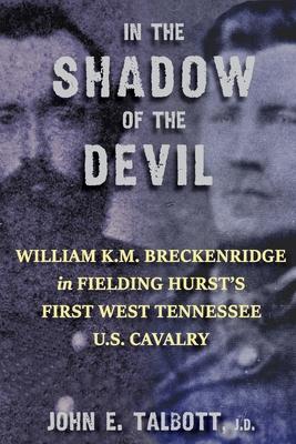 Immagine del venditore per In The Shadow of The Devil: William K.M. Breckenridge in Fielding Hurst\ s First West Tennessee U.S. Cavalry: William K.M. Breckenridge in Fielding venduto da moluna