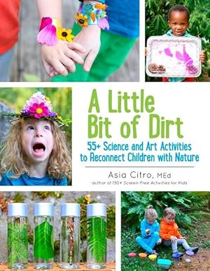 Bild des Verkufers fr A Little Bit of Dirt: 55] Science and Art Activities to Reconnect Children with Nature zum Verkauf von moluna