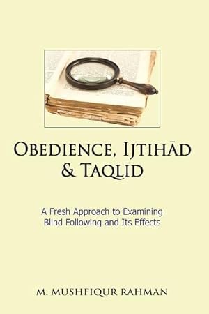 Bild des Verkufers fr Obedience, Ijtihad & Taqlid: A Fresh Approach to Examining Blind Following and Its Effects zum Verkauf von moluna