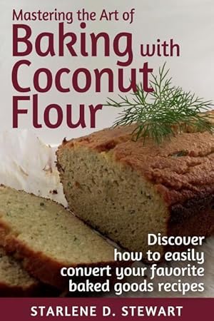 Seller image for Mastering the Art of Baking with Coconut Flour Black & White Interior: Tips & Tricks for Success with This High-Protein, Super Food Flour + Discover H for sale by moluna