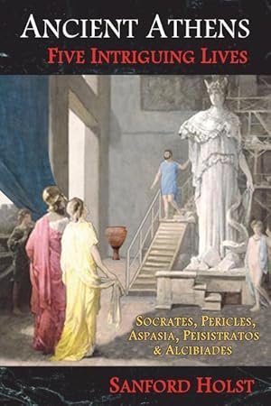 Bild des Verkufers fr Ancient Athens: Five Intriguing Lives: Socrates, Pericles, Aspasia, Peisistratos & Alcibiades zum Verkauf von moluna