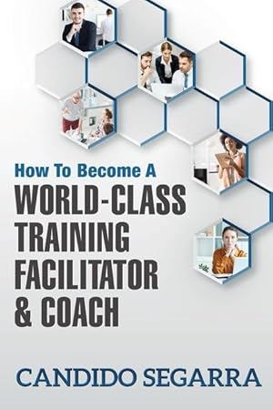 Imagen del vendedor de How to Become a World-Class Training Facilitator & Coach: Practical Tips and Ideas on How to Lead a Learning and Development Process a la venta por moluna