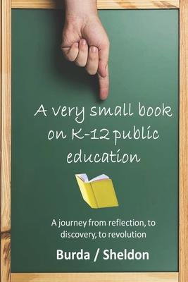 Image du vendeur pour A Very Small Book on K-12 Public Education: A journey from reflection, to discovery, to revolution mis en vente par moluna