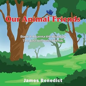 Bild des Verkufers fr Our Animal Friends: Book 4 Arianna the Bluebird - The Pact Between Friends zum Verkauf von moluna