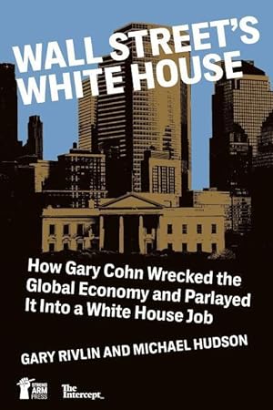Seller image for Wall Street\ s White House: How Gary Cohn Wrecked The Global Economy And Parlayed It Into A White House Job for sale by moluna