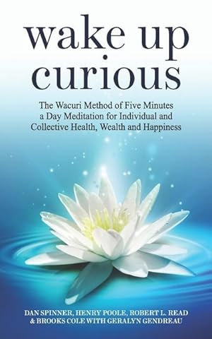 Seller image for Wake Up Curious: The Wacuri Method of Five Minutes a Day Meditation for Individual and Collective Health, Wealth and Happiness for sale by moluna