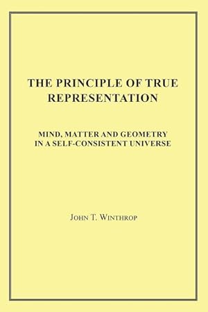 Bild des Verkufers fr The Principle of True Representation: Mind, Matter and Geometry in a Self-Consistent Universe zum Verkauf von moluna