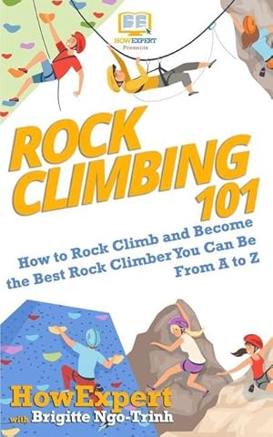 Seller image for Rock Climbing 101: How to Rock Climb and Become the Best Rock Climber You Can Be From A to Z for sale by moluna