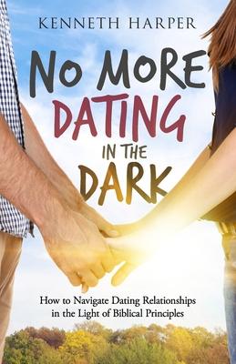 Bild des Verkufers fr No More Dating in the Dark: How to Navigate Dating Relationships in the Light of Biblical Principles zum Verkauf von moluna