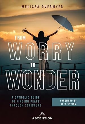 Bild des Verkufers fr From Worry to Wonder: A Catholic Guide to Finding Peace Through Scripture zum Verkauf von moluna