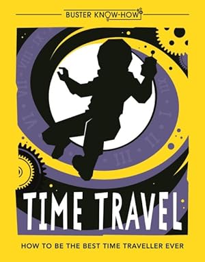 Imagen del vendedor de Time Travel : How to Be the Best Time Traveller Ever a la venta por GreatBookPrices
