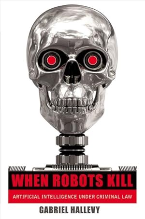 Bild des Verkufers fr When Robots Kill : Artificial Intelligence Under Criminal Law zum Verkauf von GreatBookPrices