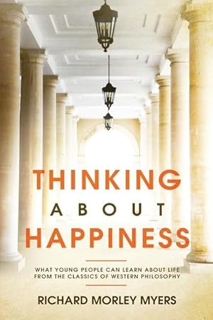 Bild des Verkufers fr Thinking About Happiness: What Young People Can Learn About Life From the Classics of Western Philosophy zum Verkauf von moluna