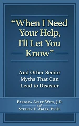 Bild des Verkufers fr When I Need Your Help I\ ll Let You Know: And Other Senior Myths That Can Lead to Disaster zum Verkauf von moluna