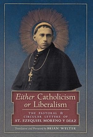 Bild des Verkufers fr Either Catholicism or Liberalism: The Pastoral and Circular Letters of St. Ezequiel Moreno y Diaz zum Verkauf von moluna