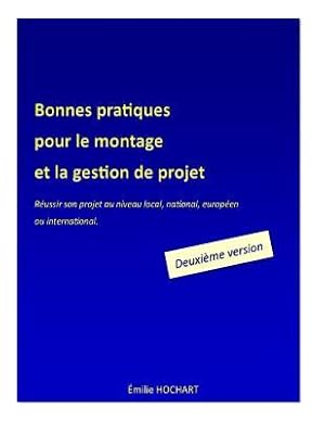 Image du vendeur pour Bonnes pratiques pour le montage et la gestion de projet - DEUXIME VERSION: Russir son projet au niveau local, national, europen ou international mis en vente par moluna