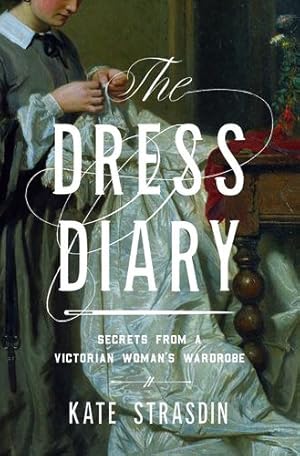 Immagine del venditore per The Dress Diary: Secrets from a Victorian Woman's Wardrobe by Strasdin, Dr. Kate [Hardcover ] venduto da booksXpress