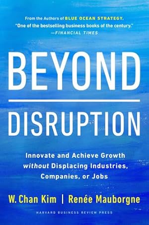 Bild des Verkufers fr Beyond Disruption: Innovate and Achieve Growth without Displacing Industries, Companies, or Jobs by Kim, W. Chan, Mauborgne, Renée A. [Hardcover ] zum Verkauf von booksXpress