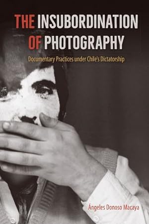 Immagine del venditore per The Insubordination of Photography: Documentary Practices under Chile's Dictatorship (Reframing Media, Technology, and Culture in Latin/o America) by Donoso Macaya,  ngeles [Paperback ] venduto da booksXpress