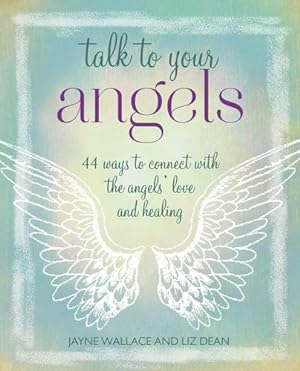 Seller image for Talk to Your Angels: 44 ways to connect with the angels' love and healing by Wallace, Jayne, Dean, Liz [Paperback ] for sale by booksXpress