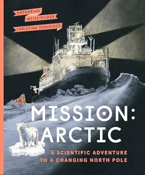 Immagine del venditore per Mission: Arctic: A Scientifc Adventure to a Changing North Pole by Weiss-Tuider, Katharina [Hardcover ] venduto da booksXpress
