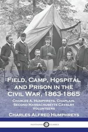 Seller image for Field, Camp, Hospital and Prison in the Civil War, 1863-1865: Charles A. Humphreys, Chaplain, Second Massachusetts Cavalry Volunteers [Soft Cover ] for sale by booksXpress