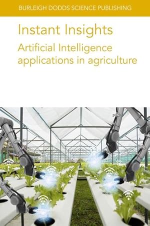 Imagen del vendedor de Instant Insights: Artificial Intelligence applications in agriculture (Burleigh Dodds Science: Instant Insights, 76) by Armstrong, Dr Leisa, Gandhi, Dr N., Taechatanasat, Dr P., Diepeveen, Dr Dean, Carpin, Prof Stefano, Goldberg, Dr Ken, Vougioukas, Dr Stavros, Berenstein, Dr Ron, Viers, Dr Josh, Blasco, Dr Jose, Gyomar González González, Dr María, Chueca, Dr Patricia, Cubero, Dr Sergio, Aleixos, Dr Nuria, Mahlein, Prof Anne-Katrin, Behmann, Dr Jan, Bohnenkamp, Dr David, Heim, Dr René H. J., Streit, Dr Sebastian, Paulus, Dr Stefan [Paperback ] a la venta por booksXpress