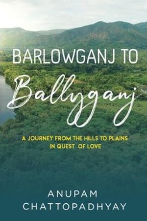 Bild des Verkufers fr Barlowganj to Ballyganj -- A Journey from the Hills to Plains in Quest of Love by Chattopadhyay, Anupam [Paperback ] zum Verkauf von booksXpress