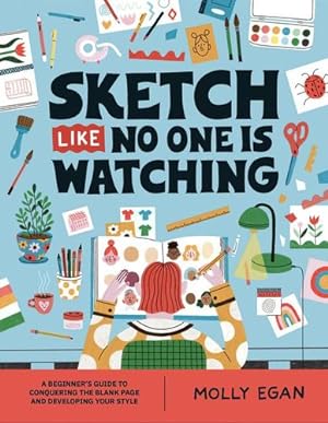Seller image for Sketch Like No One is Watching: A beginner's guide to conquering the blank page (Sketchbook Series, 2) by Egan, Molly [Paperback ] for sale by booksXpress