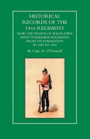 Immagine del venditore per HISTORICAL RECORDS OF THE 14th REGIMENT NOW THE PRINCE OF WALES OWN (WEST YORKSHIRE REGIMENT) FROM ITS FORMATION IN 1689 to 1892 [Soft Cover ] venduto da booksXpress
