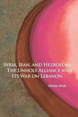 Immagine del venditore per Syria, Iran, and Hezbollah : The Unholy Alliance and Its War on Lebanon venduto da GreatBookPrices