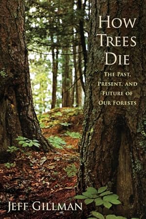 Bild des Verkufers fr How Trees Die : The Past, Present, and Future of Our Forests zum Verkauf von GreatBookPrices