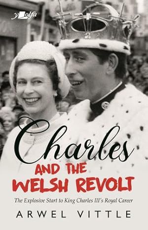 Imagen del vendedor de Charles and the Welsh Revolt: The explosive start to King Charles III  s royal career by Vittle, Arwel [Paperback ] a la venta por booksXpress