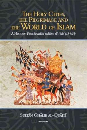 Seller image for Holy Cities, the Pilgrimage, and the World of Islam : A History from the Earliest Traditions Until 1925 1344h for sale by GreatBookPrices