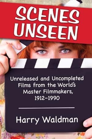 Seller image for Scenes Unseen : Unreleased and Uncompleted Films from the World's Master Filmmakers, 1912-1990 for sale by GreatBookPrices