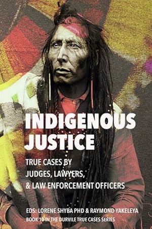 Seller image for Indigenous Justice: True Cases by Judges, Lawyers, and Law Enforcement Officers (True Cases, 10) (Volume 10) by Morrison, Hon. Nancy, Reilly, Hon. John, Hill, John L., Heckbert, Doug, Pate, Hon. Kim, Vertes, Hon. John Z., Louttit, Ernie, Bourque, Sharon, Briscoe, Jennifer, Berger, Hon. Thomas, Sunchild KC, Eleanore, Beresh KC, Brian, Saulnier, Joseph, Dunn, Catherine, Hoglund, Val [Paperback ] for sale by booksXpress