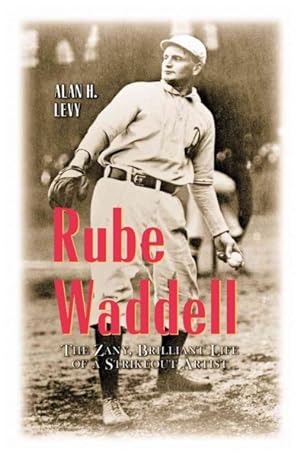 Seller image for Rube Waddell : The Zany, Brilliant Life of a Strikeout Artist for sale by GreatBookPrices
