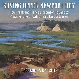 Image du vendeur pour Saving Upper Newport Bay : How Frank and Frances Robinson Fought to Preserve One of California's Last Estuaries mis en vente par GreatBookPrices