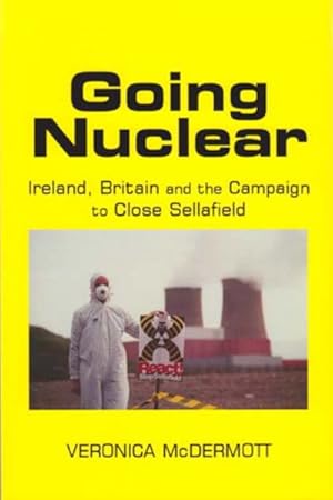 Seller image for Going Nuclear : Ireland, Britain and the Campain to Shut Sellafield for sale by GreatBookPrices