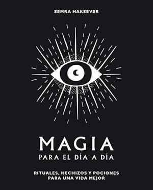 Seller image for Magia para el da a da / Everyday Magic : Rituales, hechizos y pociones para una vida mejor / Rituals, Spells & Potions to Live Your Best Life -Language: spanish for sale by GreatBookPrices