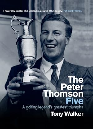 Bild des Verkufers fr Peter Thomson Five : A Golfing Legend's Greatest Triumphs zum Verkauf von GreatBookPrices
