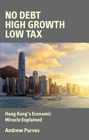 Seller image for No Debt, High Growth, Low Tax : Hong Kong's Economic Miracle Explained for sale by GreatBookPrices
