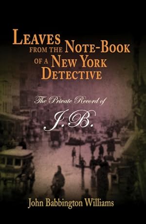 Seller image for Leaves from the Note-Book of a New York Detective : The Private Record of J.b. for sale by GreatBookPrices