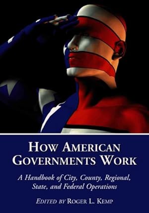 Seller image for How American Governments Work : A Handbook of City, County, Regional, State, and Federal Operations for sale by GreatBookPrices